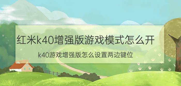 红米k40增强版游戏模式怎么开 k40游戏增强版怎么设置两边键位？